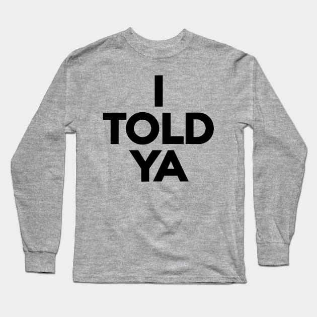 I-Told-Ya Long Sleeve T-Shirt by Lovelydesignstore